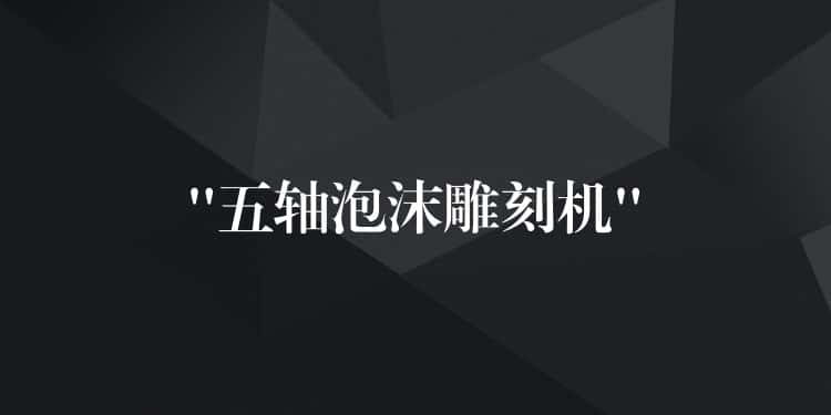 “五轴泡沫雕刻机” “五轴泡沫雕刻机”