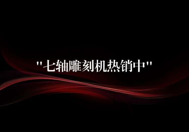 “七轴雕刻机热销中” “七轴雕刻机热销中”